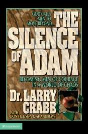 book cover of The Silence Of Adam: Becoming Men Of Courage In a World Of Chaos by Lawrence J. Crabb
