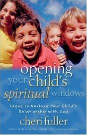 book cover of Opening Your Child's Spiritual Windows by Cheri Fuller