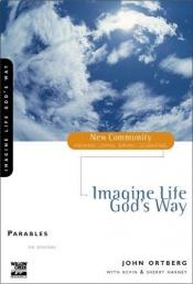 book cover of Parables: Imagine Life God's Way (New Community Bible Study) by John Ortberg
