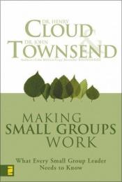 book cover of Making Small Groups Work by Henry Cloud