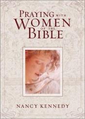 book cover of Praying with Women of the Bible by Nancy Kennedy
