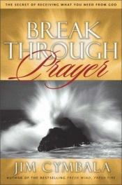 book cover of Breakthrough Prayer: The Power of Connecting with the Heart of God by Jim Cymbala