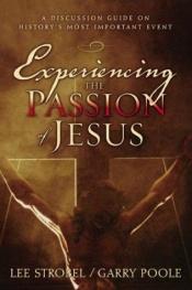 book cover of Experiencing the Passion of Jesus: A Discussion Guide on History's Most Important Event by Lee Strobel