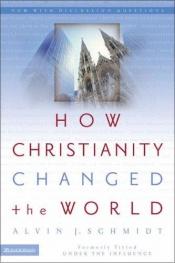 book cover of How Christianity Changed the World by Alvin J Schmidt