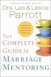 book cover of The Complete Guide to Marriage Mentoring: Connecting Couples to Build Better Marriages by Les and Leslie Parrott