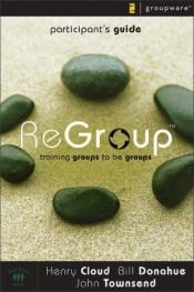 book cover of ReGroupâ„¢ Participant's Guide: Training Groups to Be Groups by Henry Cloud