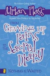book cover of From Growing Up Pains to the Sacred Diary: Nothing Is Wasted by Adrian Plass