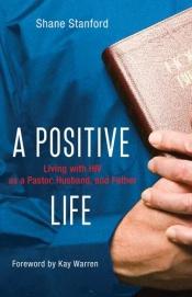 book cover of A Positive Life: Living with HIV as a Pastor, Husband, and Father by Shane Stanford