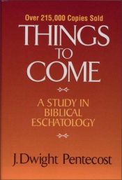 book cover of Things to Come: A Study in Biblical Eschatology by J. Dwight Pentecost