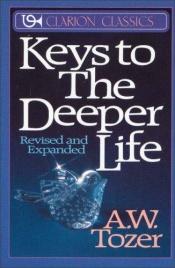 book cover of Keys to the Deeper Life (Clarion Classics) by A. W. Tozer