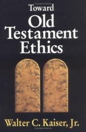 book cover of Toward Old Testament Ethics by Walter C. Kaiser Jr.