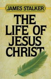 book cover of The Life of Jesus Christ by James Stalker