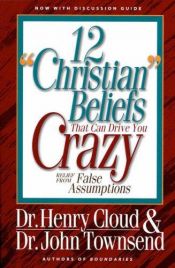 book cover of 12 "Christian" Beliefs That Can Drive You Crazy by Henry Cloud