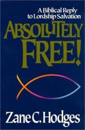 book cover of Absolutely Free: A Biblical Reply to Lordship Salvation by Zane C. Hodges