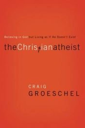 book cover of The Christian Atheist: When You Believe in God But Live as if He Doesn't Exist by Craig Groeschel