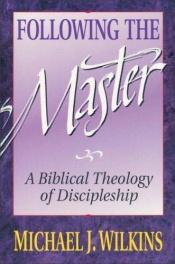 book cover of Following the Master by Michael J. Wilkins