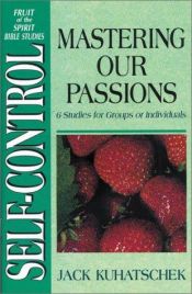 book cover of Self-Control: Mastering Our Passions (6 Studies for Groups or Individuals) by Jack Kuhatschek