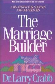 book cover of The Marriage Builder: A Blueprint For Couples And Counselors by Lawrence J. Crabb