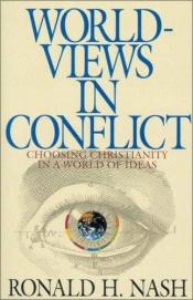 book cover of Worldviews in conflict : choosing Christianity in a world of ideas by Ronald H. Nash