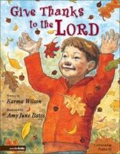 book cover of Give Thanks to the Lord by Karma Wilson