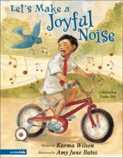 book cover of Let's Make a Joyful Noise: Celebrating Psalm 100 by Karma Wilson