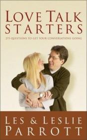 book cover of Love Talk Starters: 275 Questions to Get Your Conversations Going by Dr. Les Parrott III