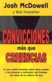 book cover of Convicciones Mas Que Creencias: Lo Que Usted Necesita Saber Para Ayudar A los Jovenes A Enfrentar Con Firmeza los Retos de la Cultura de Hoy by Josh McDowell