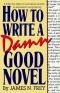 How to Write a Damn Good Novel : A Step-by-Step No Nonsense Guide to Dramatic Storytelling (How to Write a Damn Good Nov