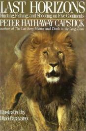 book cover of Last Horizons: Hunting, Fishing & Shooting On Five Continents by Peter Hathaway Capstick