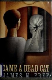 book cover of Came a dead cat by James N. Frey