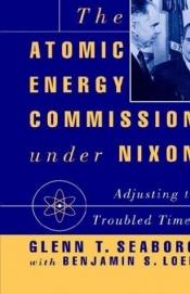 book cover of The Atomic Energy Commission Under Nixon by Glenn T. Seaborg