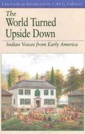 book cover of The World Turned upside down : Indian Voices from Early America (The Bedford Series in History and Culture) by Colin G. Calloway