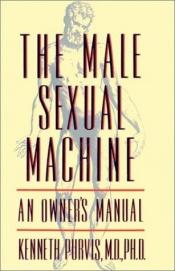 book cover of The Male Sexual Machine: An Owner's Manual by Kenneth Purvis