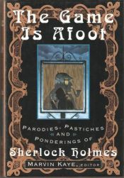 book cover of The Game is Afoot : Parodies, Pastiches and Ponderings of Sherlock Holmes by Marvin Kaye