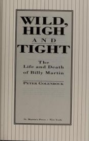 book cover of Wild, High and Tight: The Life and Death of Billy Martin by Peter Golenbock