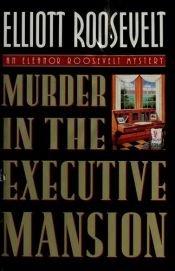 book cover of Murder in the Executive Mansion: The King And Queen of England Are Coming to the White House...And so is the Killer (Ele by Elliott Roosevelt