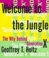 book cover of Welcome to the Jungle: The Why Behind "Generation X" by Geoffrey T. Holtz