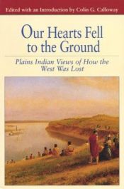 book cover of Our Hearts Fell to the Ground: Plains Indian Views of How the West Was Lost (The Bedford Series in History and Culture) by Colin G. Calloway