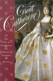 book cover of Great Catherine: The Life Of Catherine The Great, Empress Of Russia by Carolly Erickson
