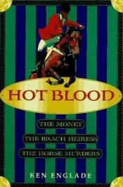 book cover of Hot Blood: The Money, the Brach Heiress, the Horse Murders by Ken Englade