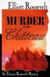 book cover of Murder in the chateau : an Eleanor Roosevelt mystery by Elliott Roosevelt