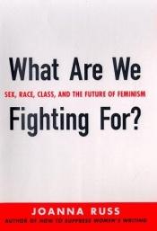 book cover of What Are We Fighting For? Sex, Race, Class, and the Future of Feminism by Joanna Russ