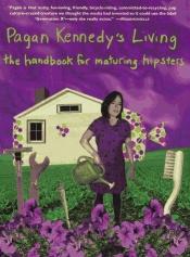 book cover of Pagan Kennedy's living : a handbook for maturing hipsters by Pagan Kennedy