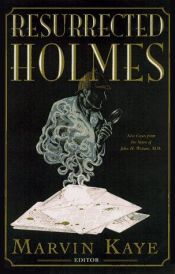 book cover of The Resurrected Holmes: New Cases from the Notes of John H. Watson, M.D. by Marvin Kaye