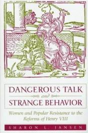 book cover of Dangerous Talk and Strange Behavior: Women and Popular Resistance to the Reforms of Henry VIII by Sharon L. Jansen