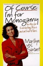 book cover of Of course I'm for monogamy : I'm also for everlasting peace and an end to taxes by Marilyn Vos Savant