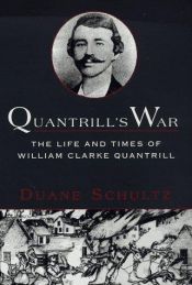 book cover of Quantrill's War : The Life & Times Of William Clarke Quantrill, 1837-1865 by Duane P. Schultz