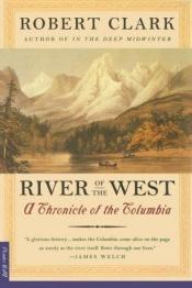 book cover of River of the West: A Chronicle of the Columbia by Robert Clark