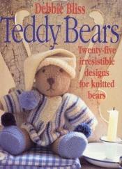 book cover of Teddy Bears: Twenty-Five Irresistible Designs for Knitted Bears by Debbie Bliss