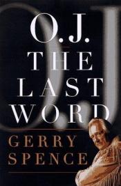 book cover of O.J., the last word by Gerry Spence